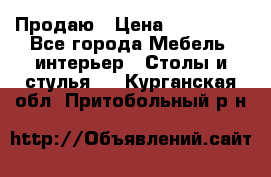 Продаю › Цена ­ 500 000 - Все города Мебель, интерьер » Столы и стулья   . Курганская обл.,Притобольный р-н